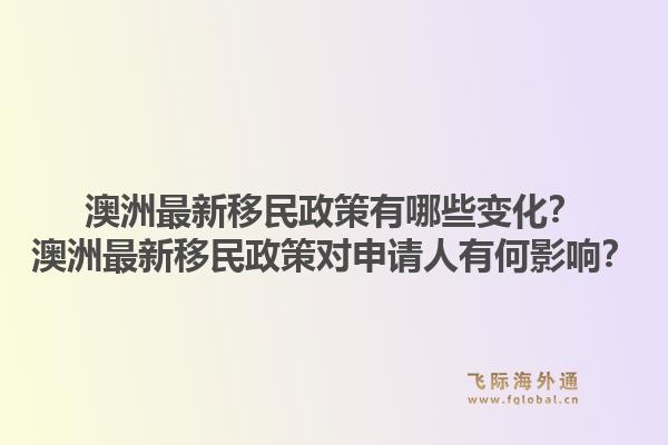 澳洲最新移民政策有哪些变化？澳洲最新移民政策对申请人有何影响？1.jpg