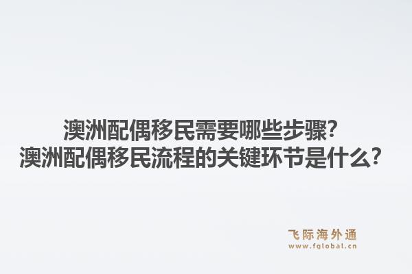 澳洲配偶移民需要哪些步骤？澳洲配偶移民流程的关键环节是什么？1.jpg