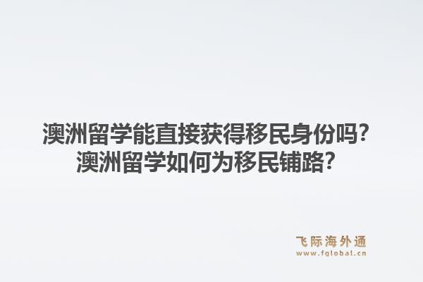 澳洲留学能直接获得移民身份吗？澳洲留学如何为移民铺路？