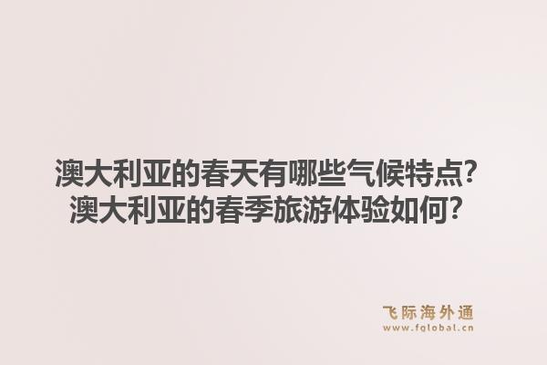 澳大利亚的春天有哪些气候特点？澳大利亚的春季旅游体验如何？