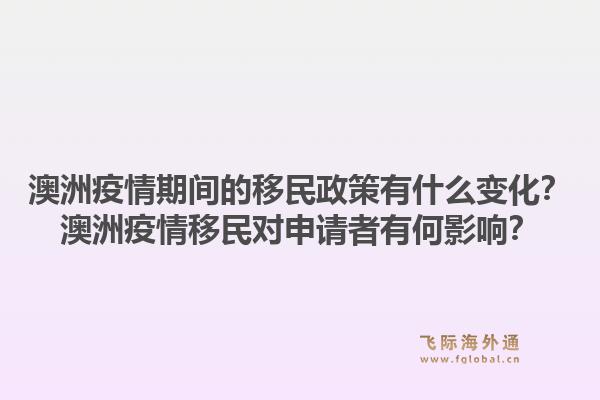 澳洲疫情期间的移民政策有什么变化？澳洲疫情移民对申请者有何影响？1.jpg