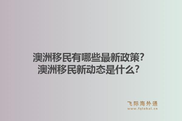 澳洲移民有哪些最新政策？澳洲移民新动态是什么？