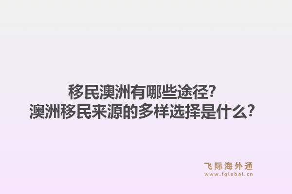 移民澳洲有哪些途径?澳洲移民来源的多样选择是什么?1.jpg