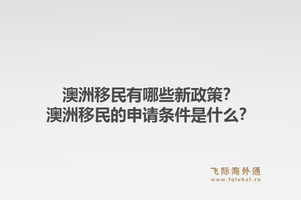 澳洲移民有哪些新政策？澳洲移民的申请条件是什么？