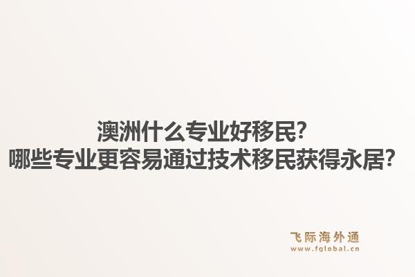 澳洲什么专业好移民？哪些专业更容易通过技术移民获得永居？