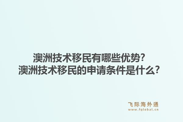 澳洲技术移民有哪些优势？澳洲技术移民的申请条件是什么？1.jpg