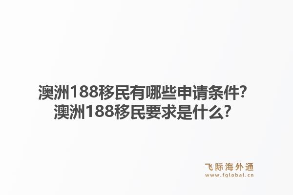 澳洲188移民有哪些申请条件？澳洲188移民要求是什么？1.jpg