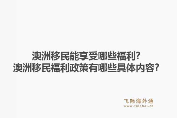 澳洲移民能享受哪些福利？澳洲移民福利政策有哪些具体内容？1.jpg