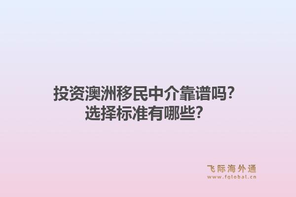 投资澳洲移民中介靠谱吗？选择标准有哪些？1.jpg