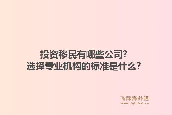 投资移民有哪些公司？选择专业机构的标准是什么？1.jpg