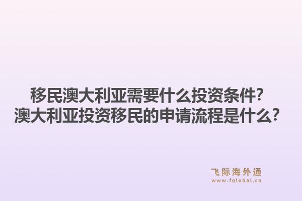 移民澳大利亚需要什么投资条件？澳大利亚投资移民的申请流程是什么？1.jpg