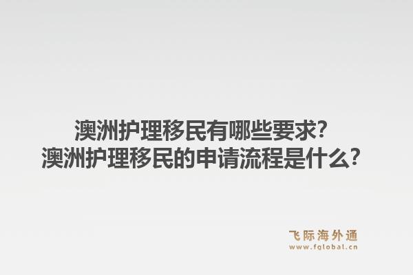 澳洲护理移民有哪些要求？澳洲护理移民的申请流程是什么？1.jpg