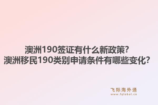 澳洲190签证有什么新政策？澳洲移民190类别申请条件有哪些变化？1.jpg