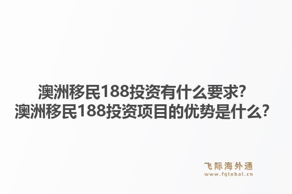 澳洲移民188投资有什么要求?澳洲移民188投资项目的优势是什么?1.jpg