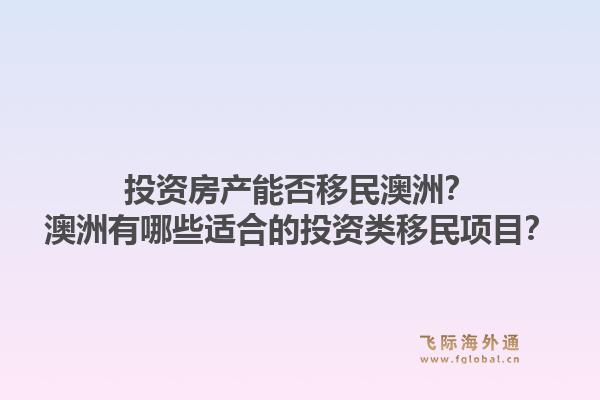 投资房产能否移民澳洲？澳洲有哪些适合的投资类移民项目？1.jpg