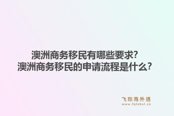 澳洲商务移民有哪些要求？澳洲商务移民的申请流程是什么？1.jpg