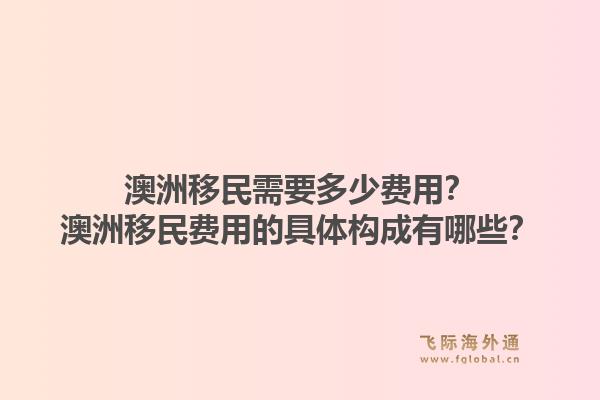 澳洲移民需要多少费用？澳洲移民费用的具体构成有哪些？1.jpg
