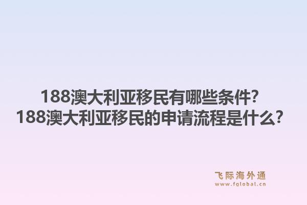 188澳大利亚移民有哪些条件？188澳大利亚移民的申请流程是什么？1.jpg