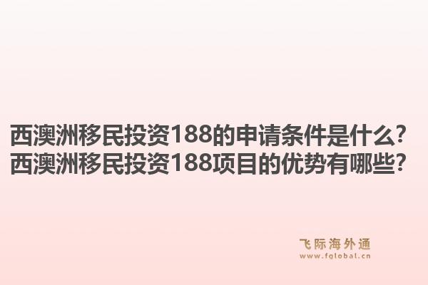 西澳洲移民投资188的申请条件是什么?西澳洲移民投资188项目的优势有哪些?1.jpg
