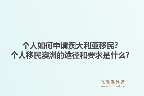 个人如何申请澳大利亚移民?个人移民澳洲的途径和要求是什么?1.jpg