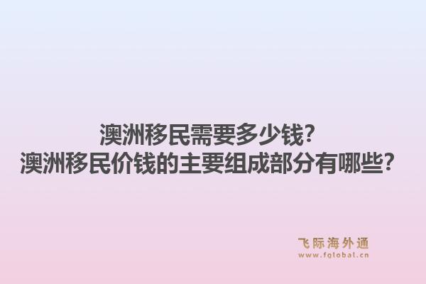 澳洲移民需要多少钱?澳洲移民价钱的主要组成部分有哪些?1.jpg