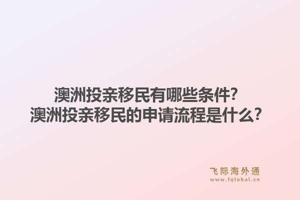 澳洲投亲移民有哪些条件？澳洲投亲移民的申请流程是什么？1.jpg