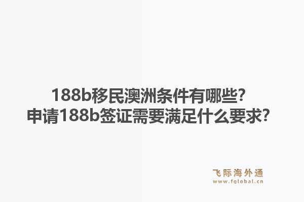 188b移民澳洲条件有哪些？申请188b签证需要满足什么要求？1.jpg