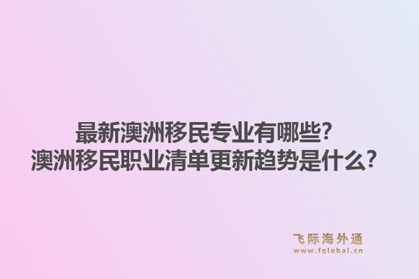 最新澳洲移民专业有哪些？澳洲移民职业清单更新趋势是什么？1.jpg