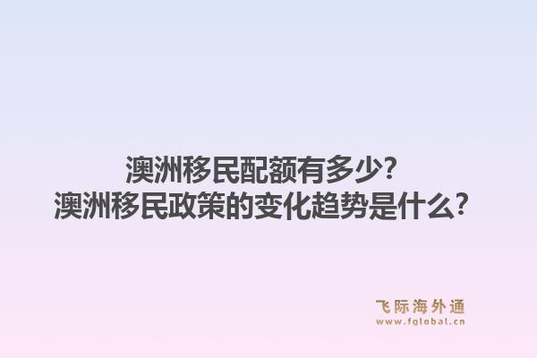 澳洲移民配额有多少？澳洲移民政策的变化趋势是什么？1.jpg