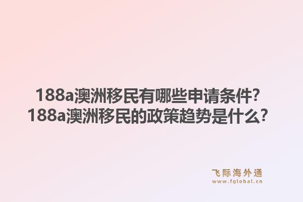 188a澳洲移民有哪些申请条件？188a澳洲移民的政策趋势是什么？1.jpg