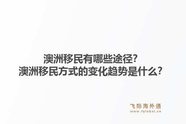 澳洲移民有哪些途径？澳洲移民方式的变化趋势是什么？1.jpg