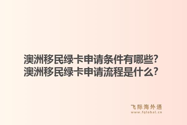 澳洲移民绿卡申请条件有哪些?澳洲移民绿卡申请流程是什么?1.jpg