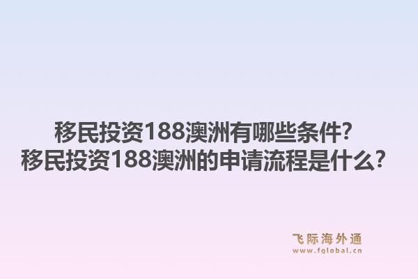 移民投资188澳洲有哪些条件？移民投资188澳洲的申请流程是什么？1.jpg
