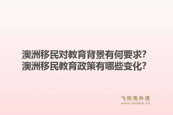 澳洲移民对教育背景有何要求？澳洲移民教育政策有哪些变化？1.jpg