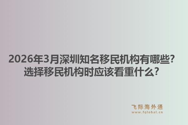 2026年3月深圳知名移民机构有哪些？选择移民机构时应该看重什么？1.jpg