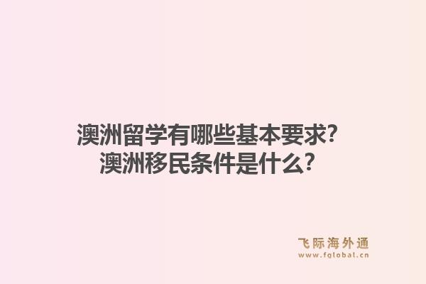 澳洲留学有哪些基本要求？澳洲移民条件是什么？1.jpg