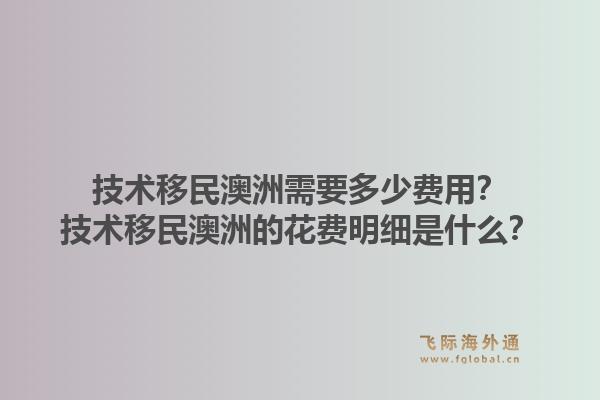 技术移民澳洲需要多少费用？技术移民澳洲的花费明细是什么？1.jpg