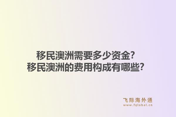 移民澳洲需要多少资金？移民澳洲的费用构成有哪些？1.jpg