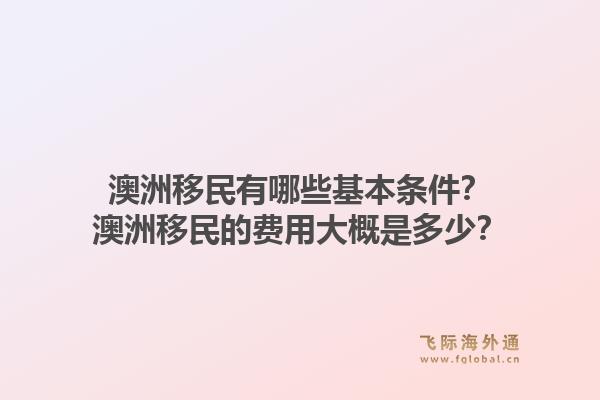 澳洲移民有哪些基本条件？澳洲移民的费用大概是多少？1.jpg