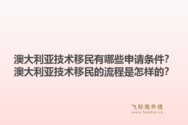 澳大利亚技术移民有哪些申请条件?澳大利亚技术移民的流程是怎样的?1.jpg