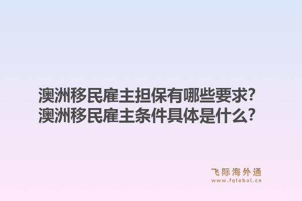 澳洲移民雇主担保有哪些要求？澳洲移民雇主条件具体是什么？1.jpg