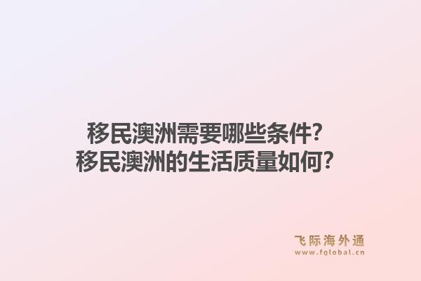 移民澳洲需要哪些条件？移民澳洲的生活质量如何？1.jpg