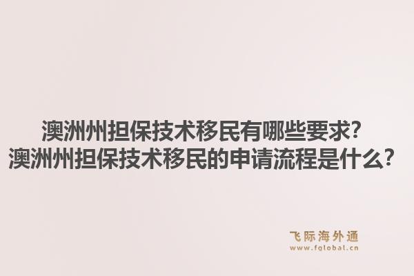 澳洲州担保技术移民有哪些要求？澳洲州担保技术移民的申请流程是什么？1.jpg