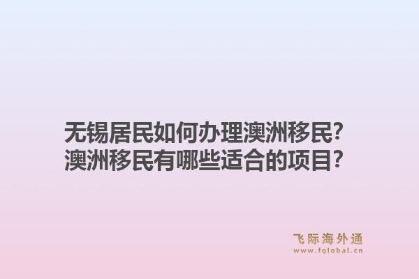 无锡居民如何办理澳洲移民?澳洲移民有哪些适合的项目?1.jpg