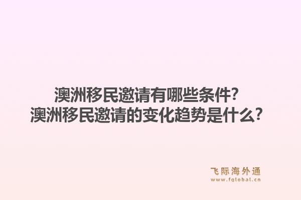 澳洲移民邀请有哪些条件?澳洲移民邀请的变化趋势是什么?1.jpg