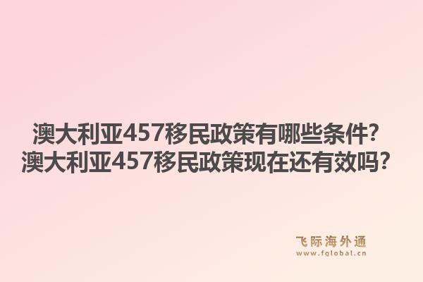 澳大利亚457移民政策有哪些条件？澳大利亚457移民政策现在还有效吗？1.jpg
