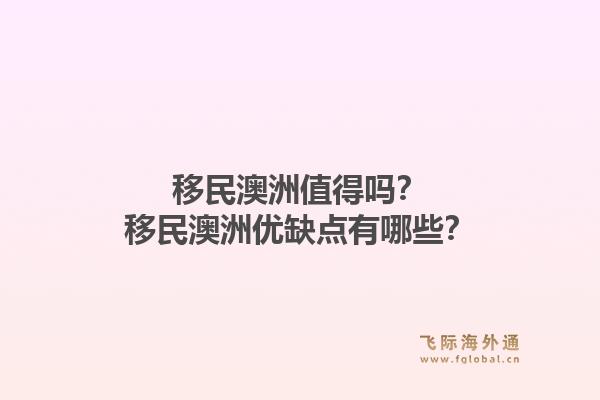 移民澳洲值得吗?移民澳洲优缺点有哪些?1.jpg
