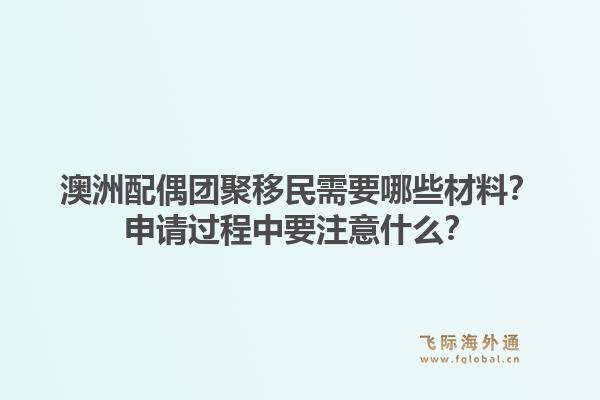 澳洲配偶团聚移民需要哪些材料？申请过程中要注意什么？1.jpg