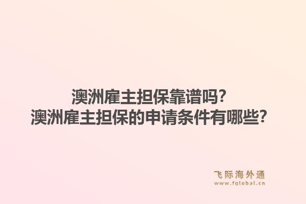 澳洲雇主担保靠谱吗?澳洲雇主担保的申请条件有哪些?1.jpg