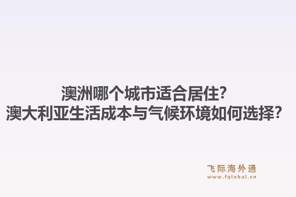 澳洲哪个城市适合居住？澳大利亚生活成本与气候环境如何选择？1.jpg